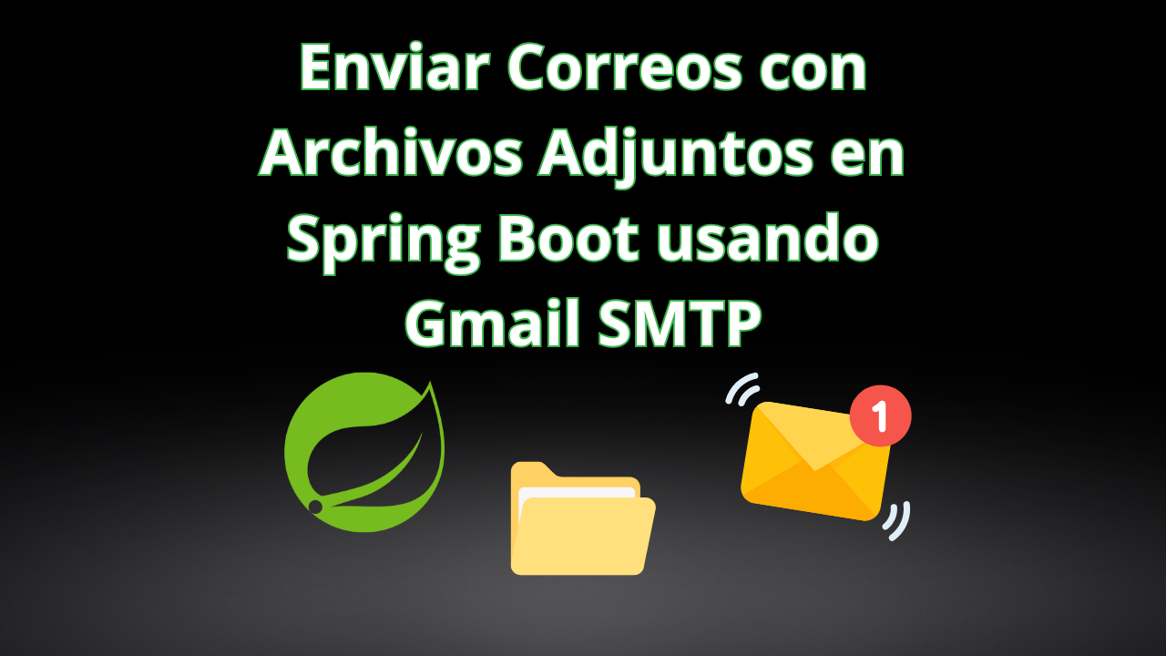 Enviar Correos con Archivos Adjuntos en Spring Boot usando Gmail SMTP